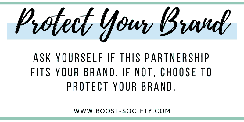 Ask yourself if this partnership fits your personal brand. If not, choose to protect your brand.